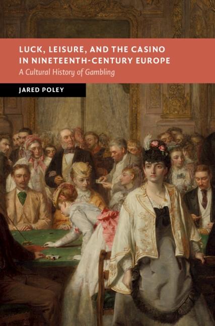 Luck Leisure and the Casino in Nineteenth-Century Europe