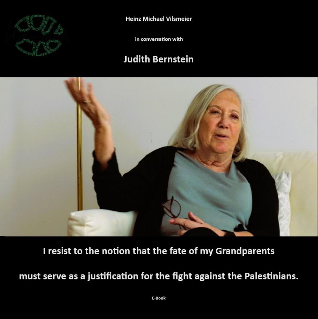 Judith Bernstein - I resist to the notion that the fate of my grandparents must serve as a justification for the fight against the Palestinians
