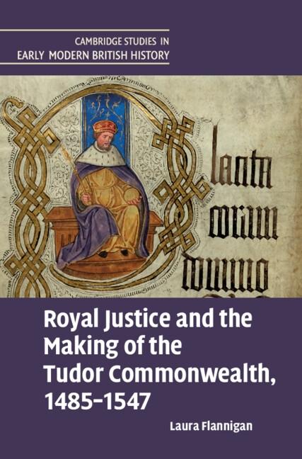 Royal Justice and the Making of the Tudor Commonwealth 1485-1547
