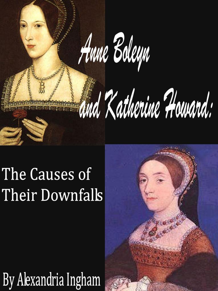 Anne Boleyn and Katherine Howard: The Causes for Their Downfalls (The Tudor Dynasty #3)
