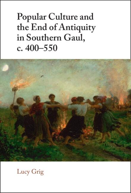 Popular Culture and the End of Antiquity in Southern Gaul c. 400-550