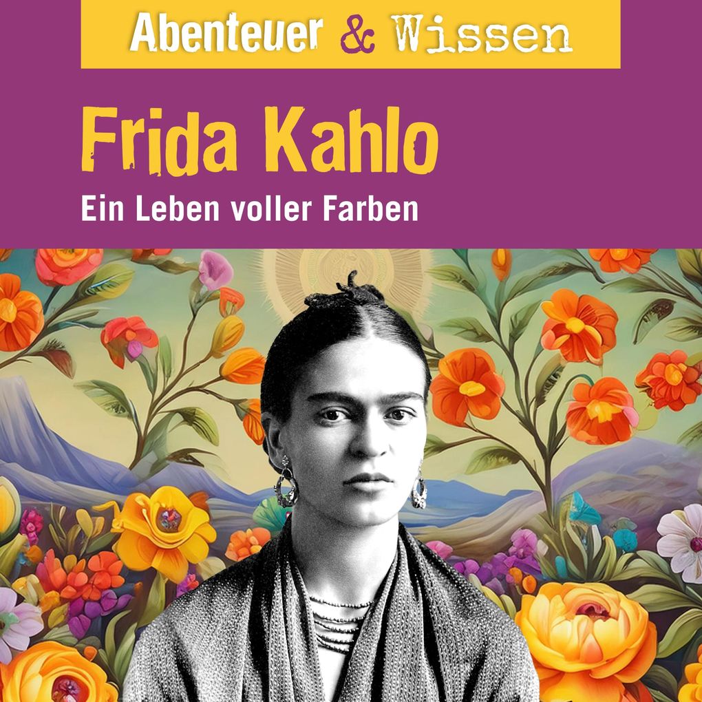 Abenteuer & Wissen Frida Kahlo - Ein Leben voller Farbe