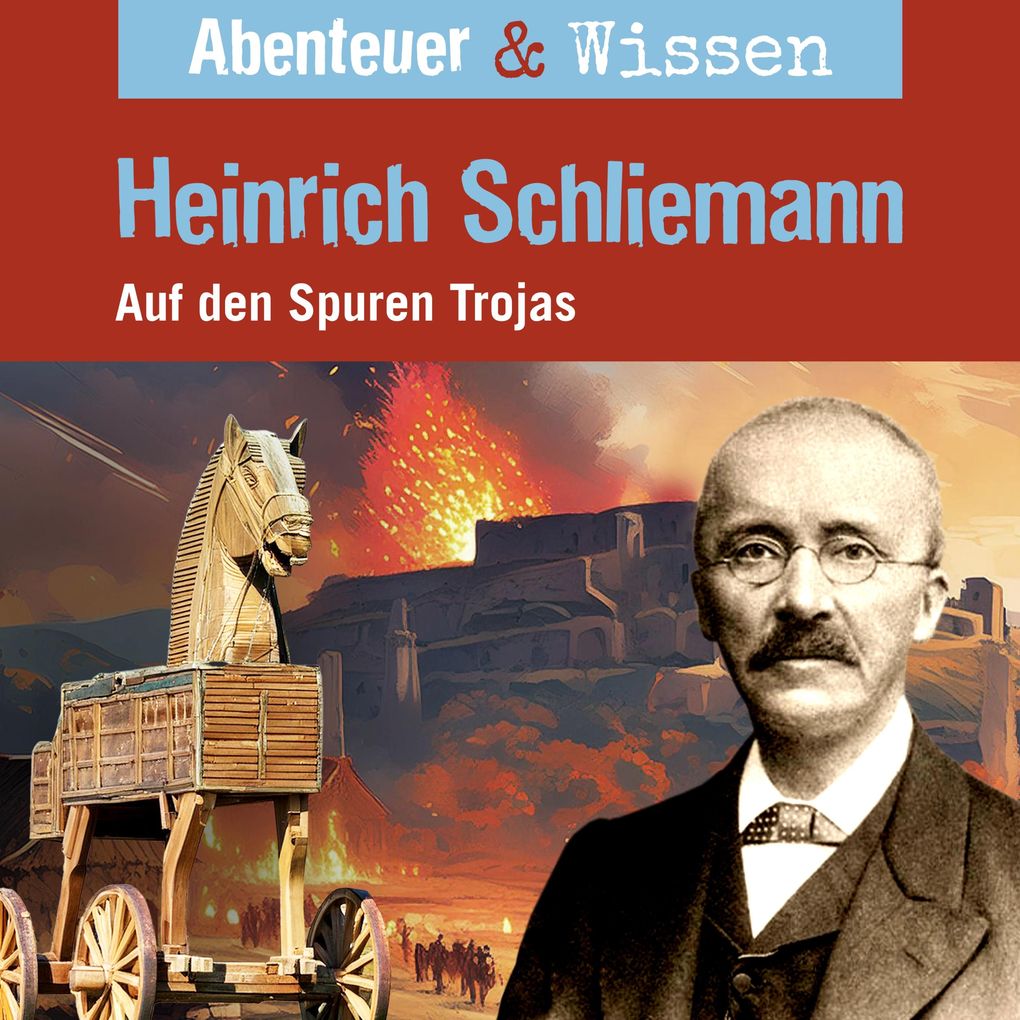 Abenteuer & Wissen Heinrich Schliemann - Auf den Spuren Trojas