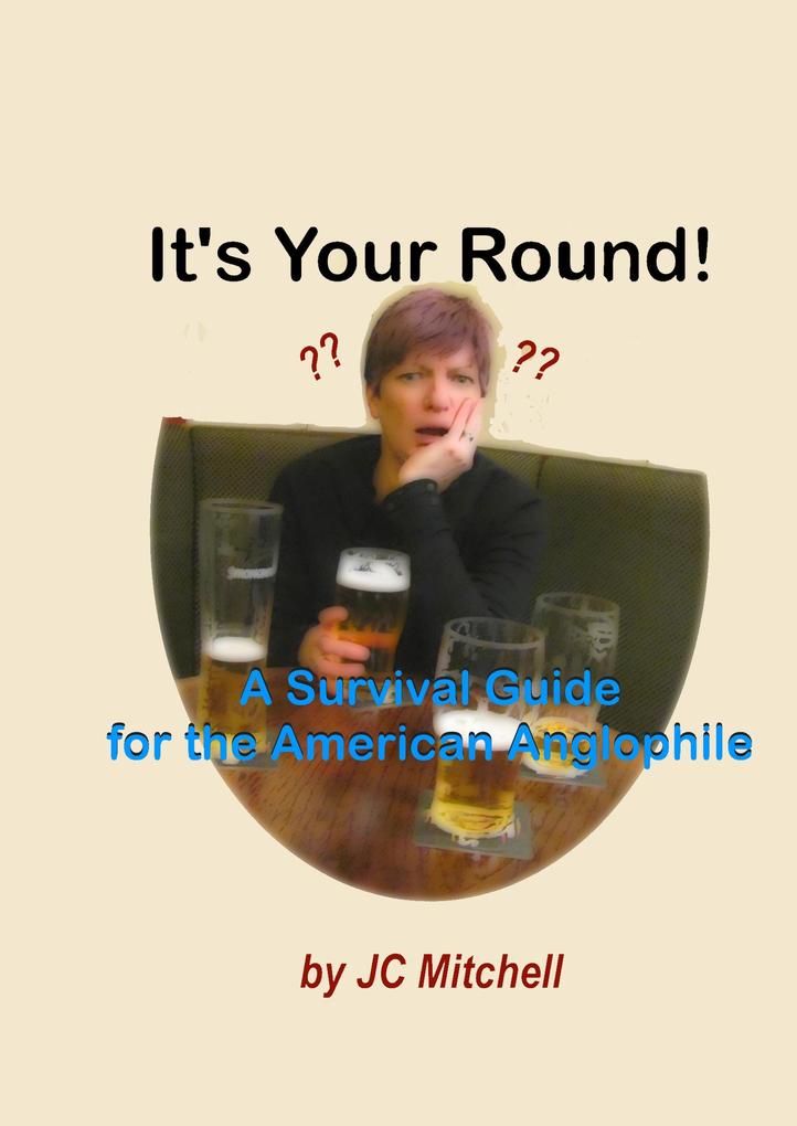 It‘s Your Round! A Survival Guide for the American Anglophile