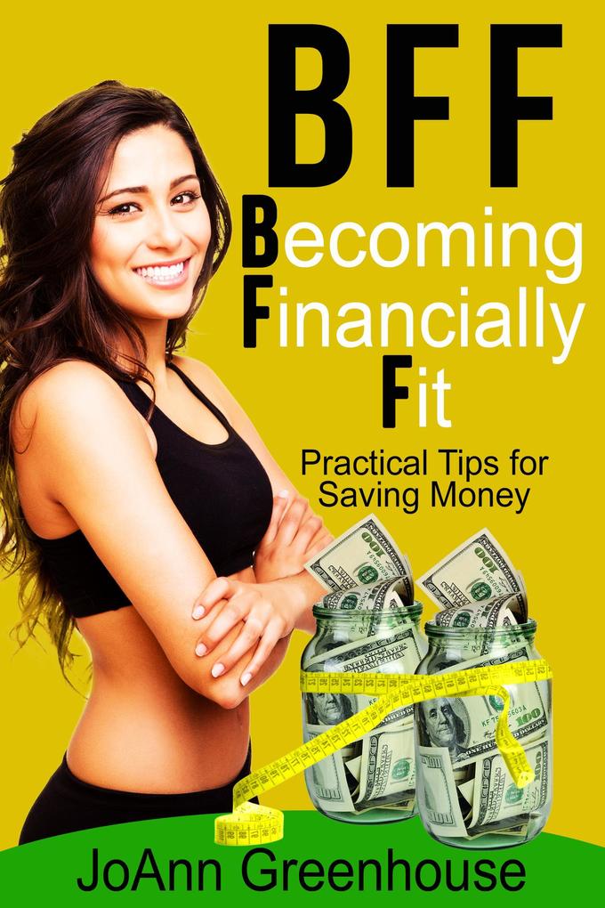 BFF--Becoming Financially Fit--Practical Tips For Saving Money