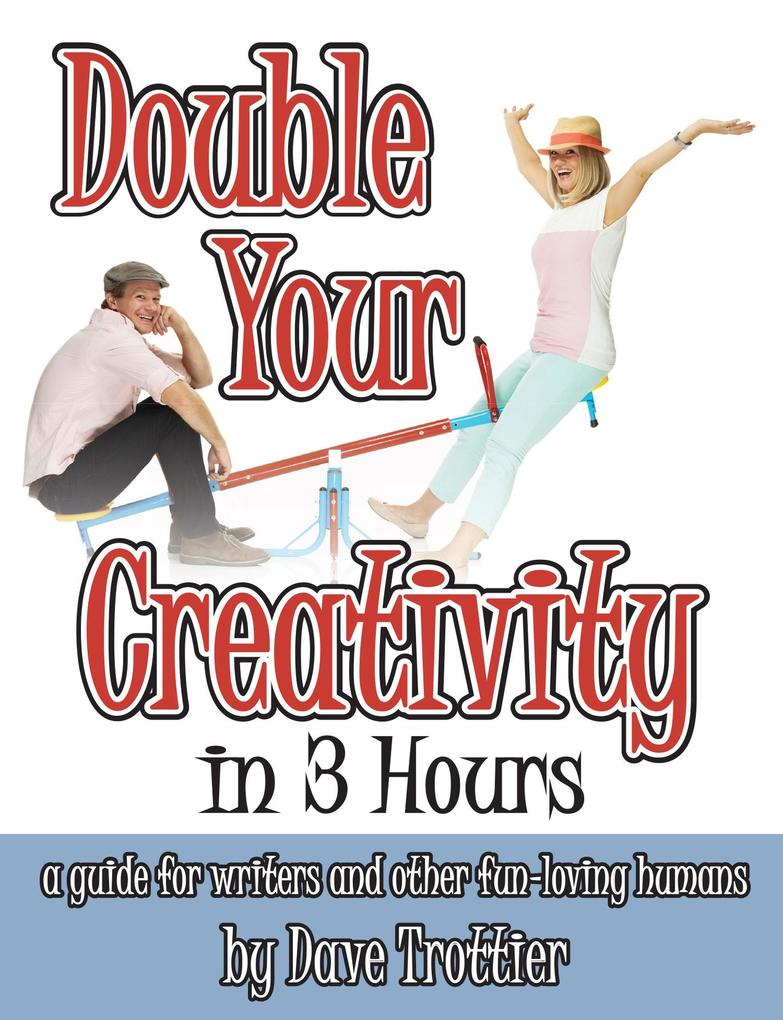Double Your Creativity In 3 Hours: A Guide for Writers and Other Fun-Loving Humans