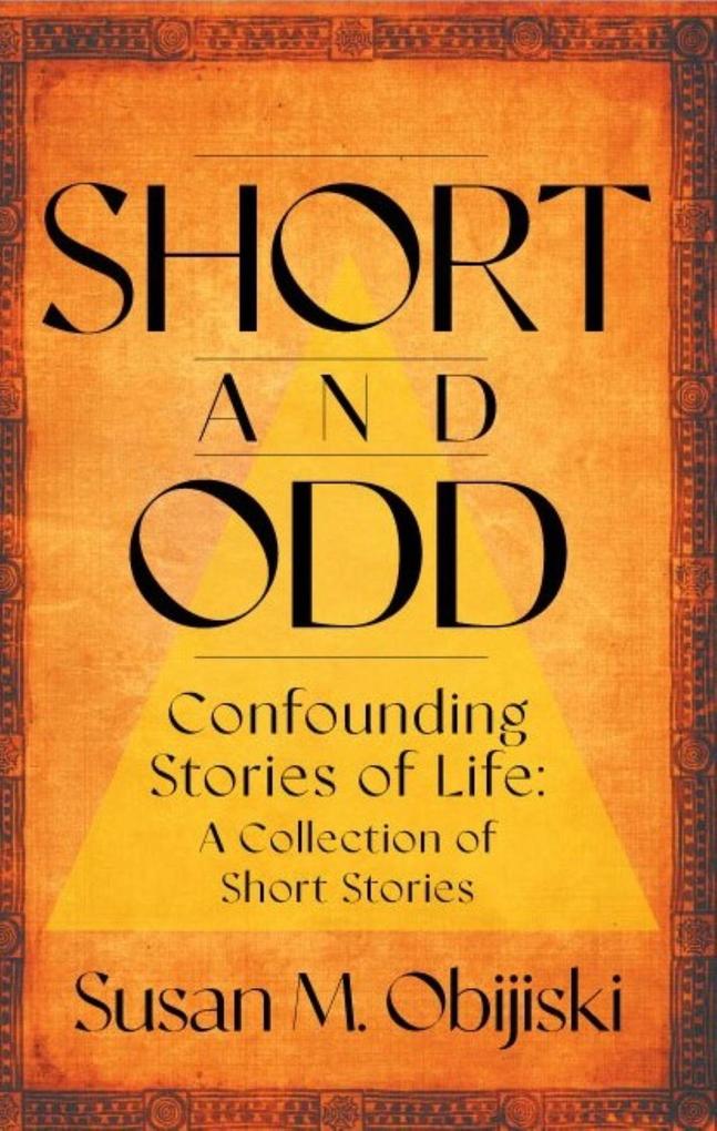 Short and Odd - Confounding Stories of Life a Collection of Short Stories