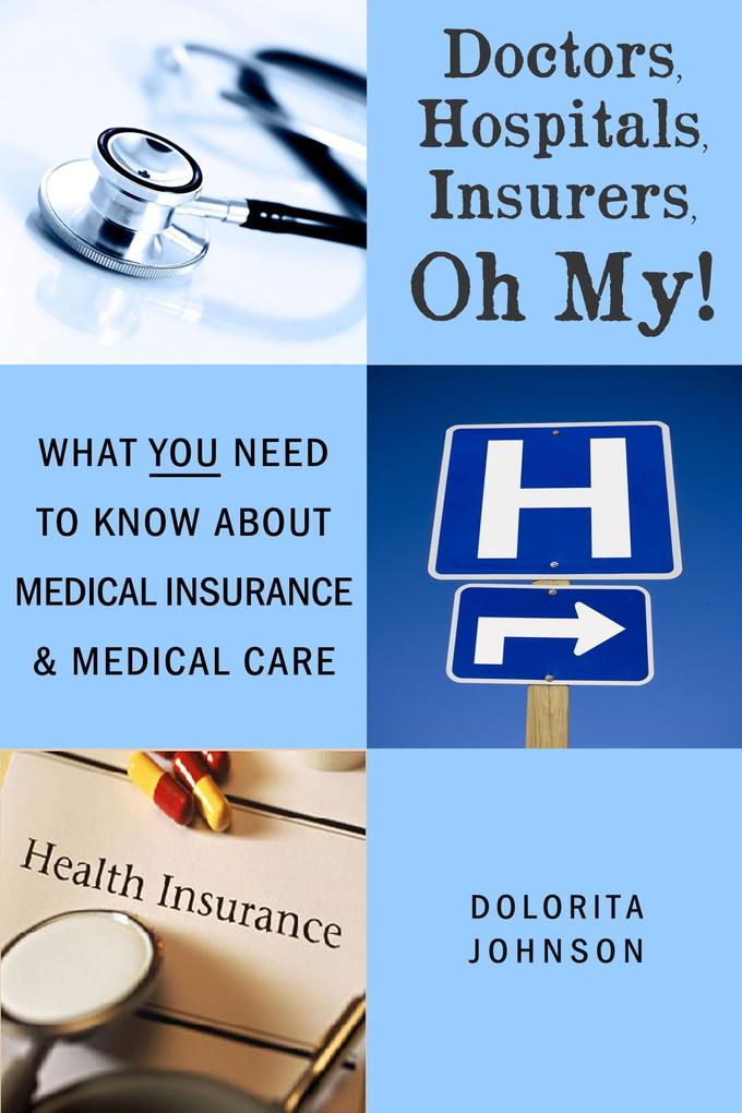 Doctors Hospitals Insurers Oh My! What You Need to know about Health Insurance and Health Care