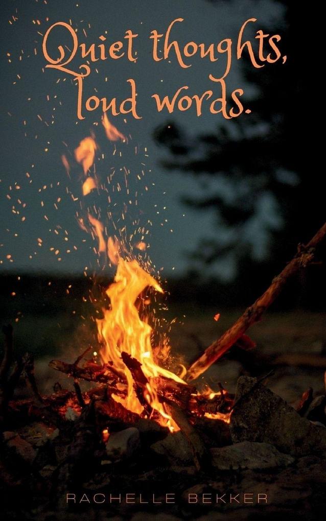 Quiet thoughts loud words.
