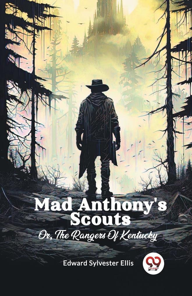 Mad Anthony's Scouts Or The Rangers Of Kentucky