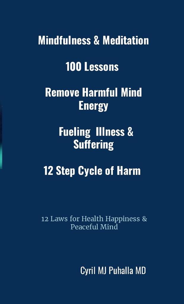 Mindfulness & Meditation 100 Lessons Remove Harmful Mind Energy Fueling Illness & Suffering 12 Step Cycle of Harm 12 Laws for Health Happiness & Peaceful Mind