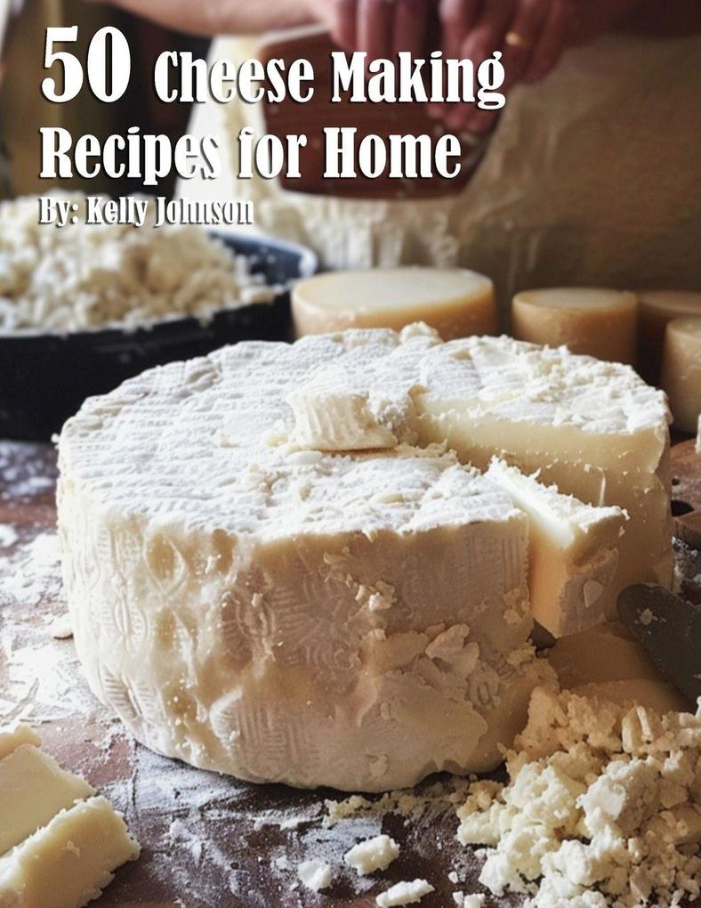 50 Cheese Making Recipes for Home