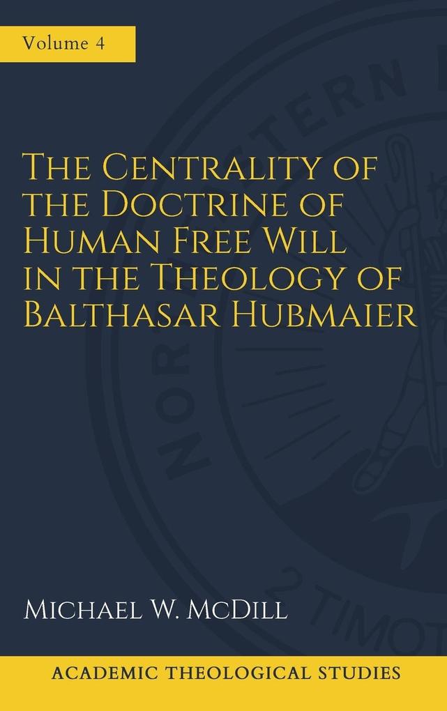 The Centrality of the Doctrine of Free Human Will in the Theology of Balthasar Hubmaier