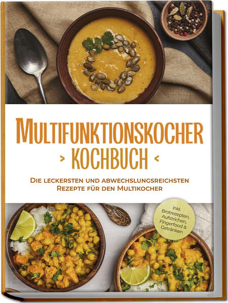 Multifunktionskocher Kochbuch: Die leckersten und abwechslungsreichsten Rezepte für den Multikocher - inkl. Brotrezepten Aufstrichen Fingerfood & Getränken