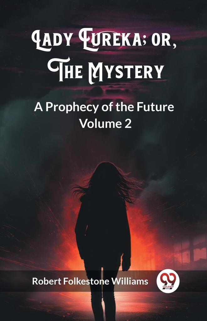 Lady Eureka; or The Mystery A Prophecy of the Future Volume 2