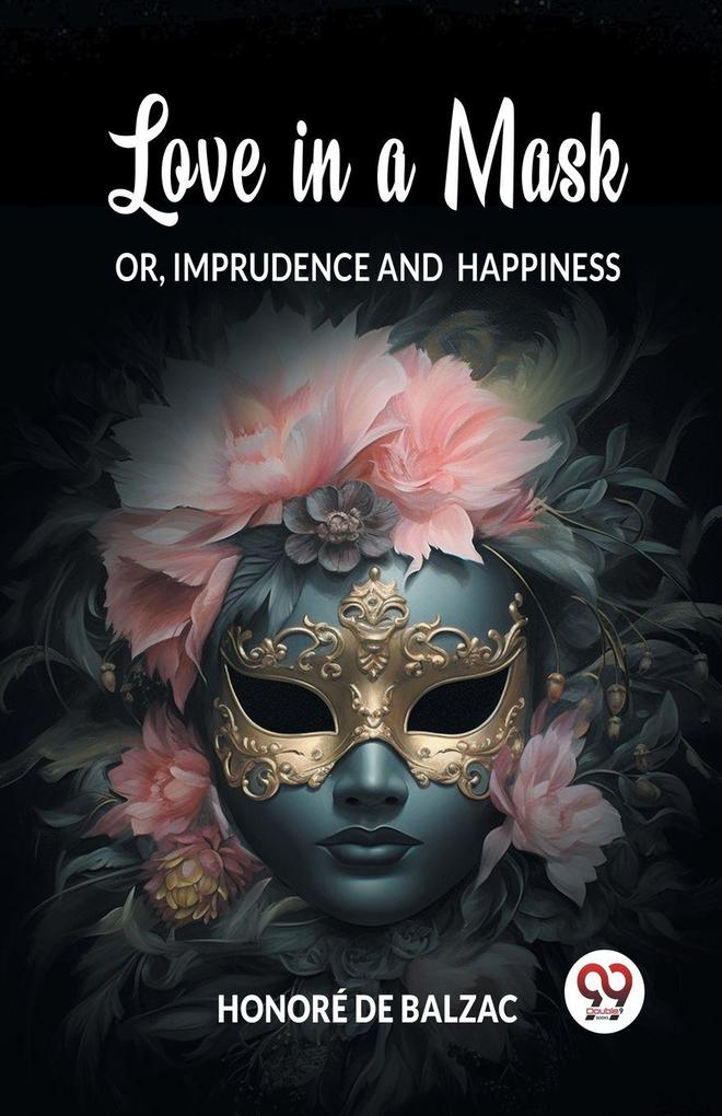 Love in a Mask Or Imprudence and Happiness