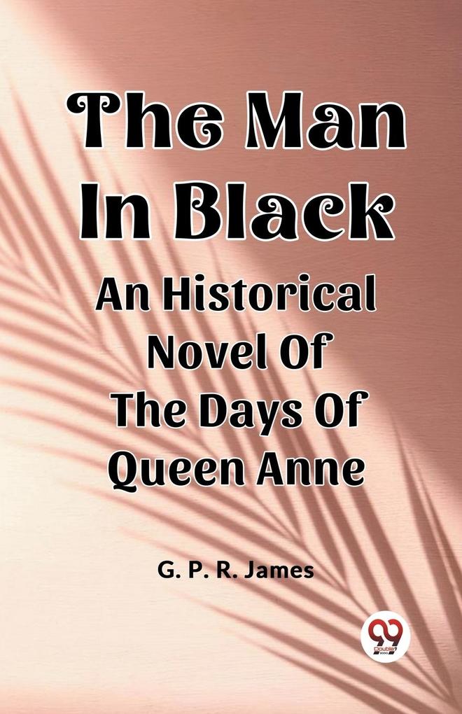 The Man In Black An Historical Novel Of The Days Of Queen Anne