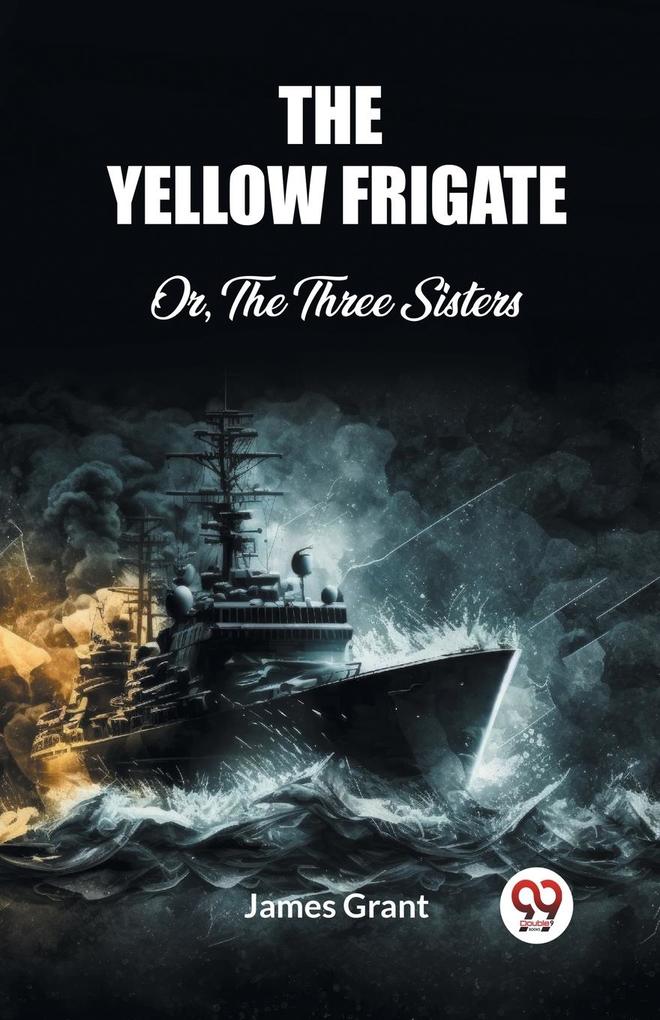 The Yellow Frigate Or The Three Sisters