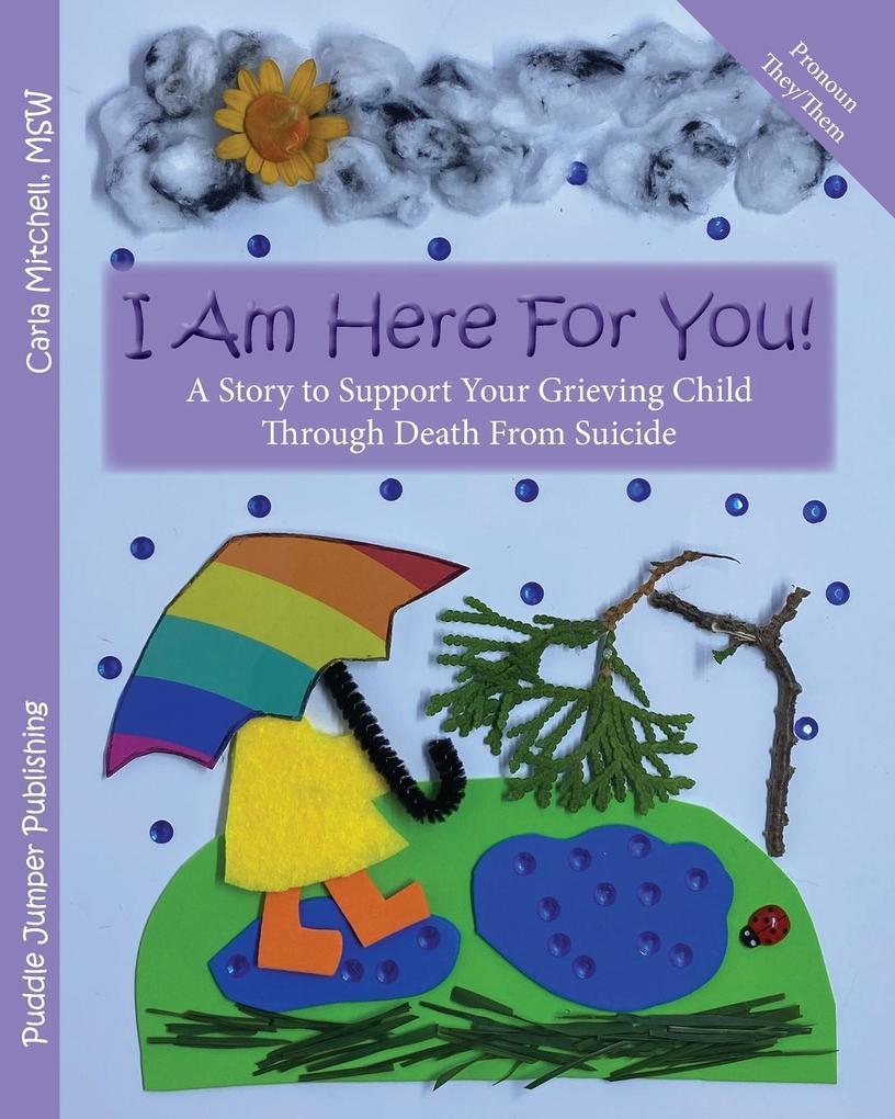 I Am Here For You! A Story To Support Your Grieving Child Through Death From Suicide