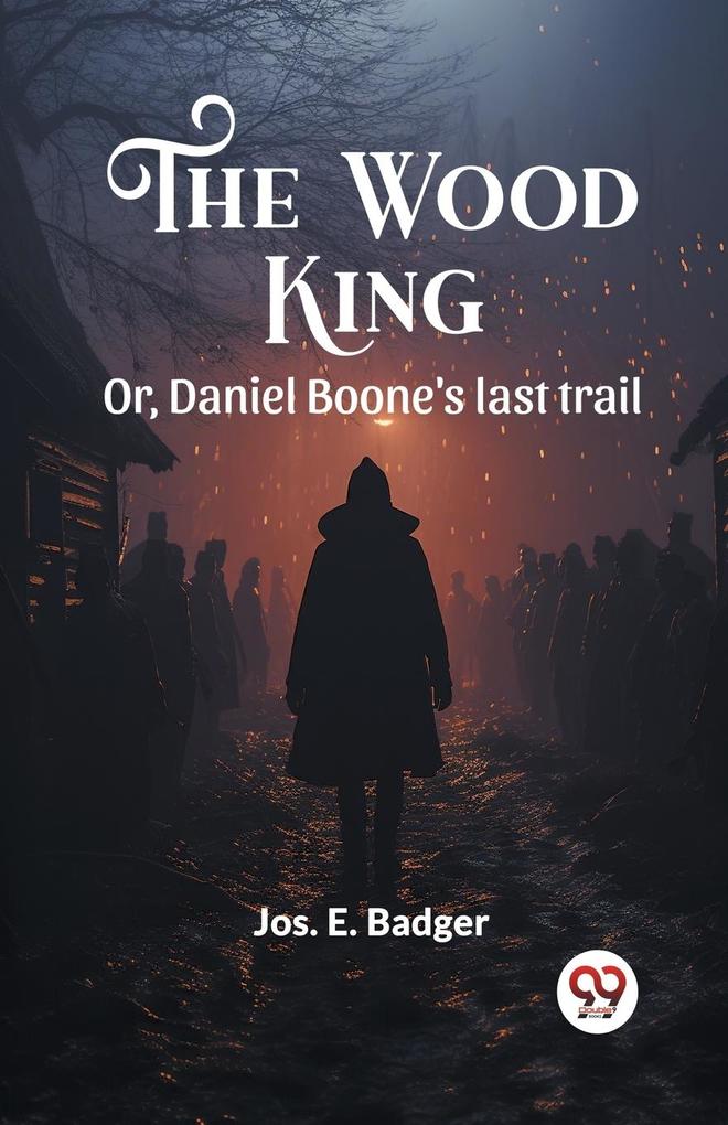 The Wood King Or Daniel Boone's last trail