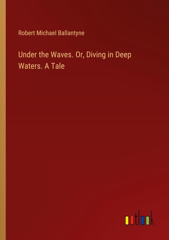 Under the Waves. Or Diving in Deep Waters. A Tale