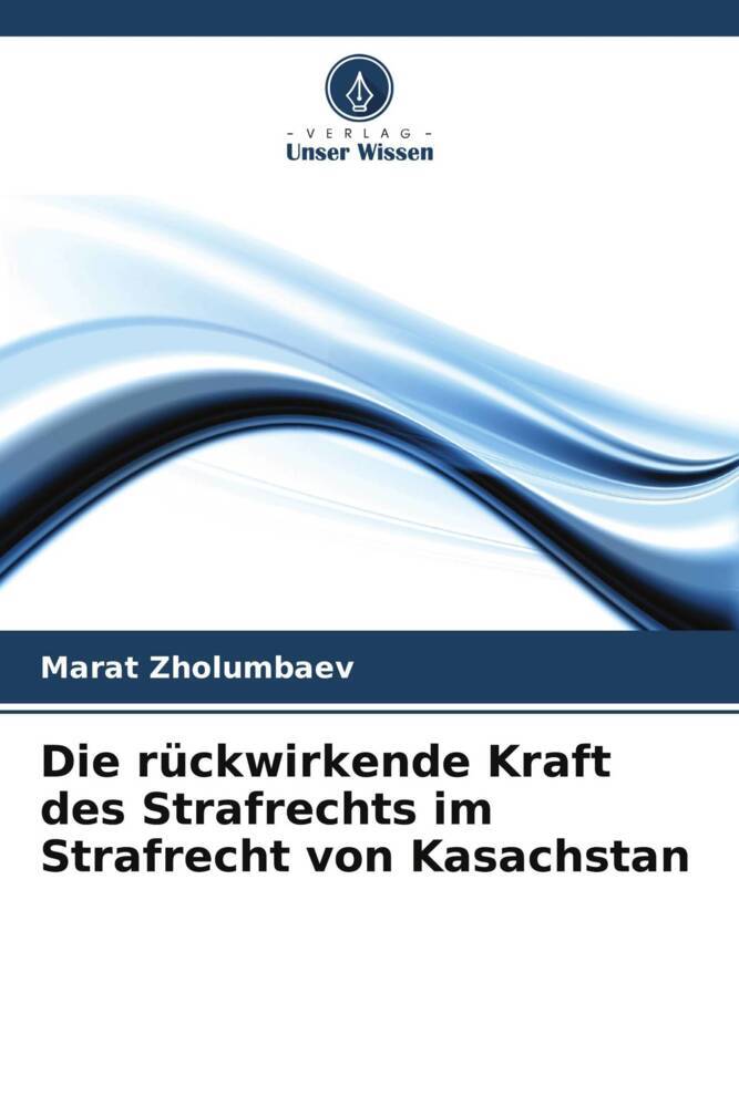 Die rückwirkende Kraft des Strafrechts im Strafrecht von Kasachstan