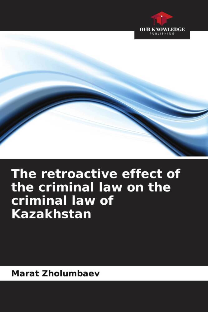 The retroactive effect of the criminal law on the criminal law of Kazakhstan