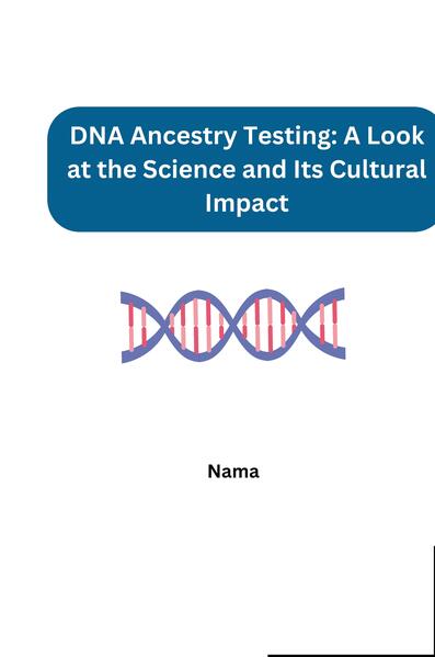 DNA Ancestry Testing: A Look at the Science and Its Cultural Impact