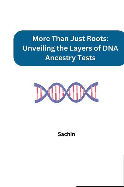 More Than Just Roots: Unveiling the Layers of DNA Ancestry Tests