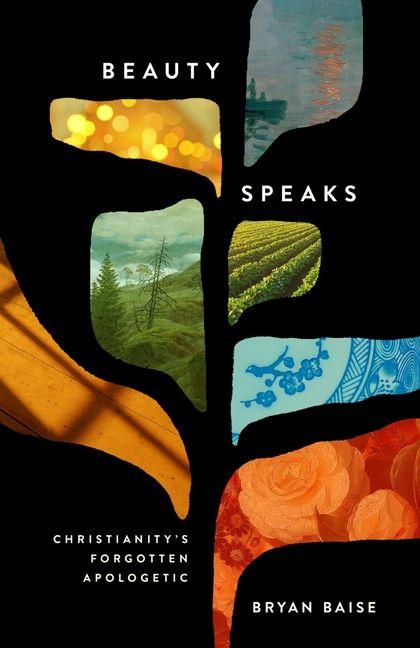 Beauty Speaks - Christianity`s Forgotten Apologetic