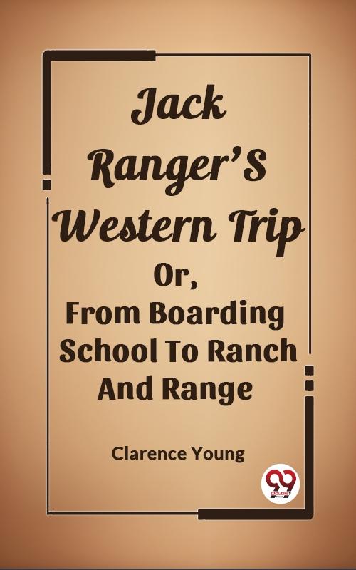 Jack Ranger‘S Western Trip Or From Boarding School To Ranch And Range