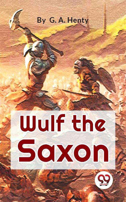 Wulf The Saxon A Story of the Norman Conquest
