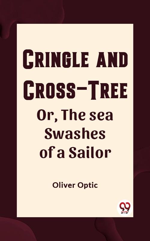Cringle and cross-tree Or the sea swashes of a sailor