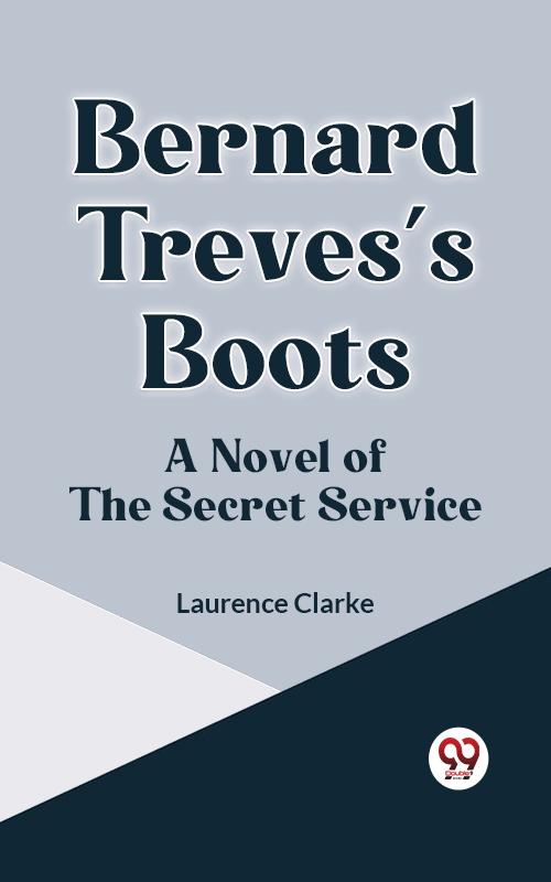 Bernard Treves‘s Boots A NOVEL OF THE SECRET SERVICE