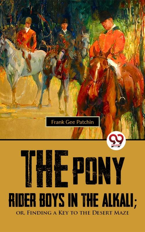 Pony Rider Boys In The Alkali; OrFinding A Key to the Desert Maze
