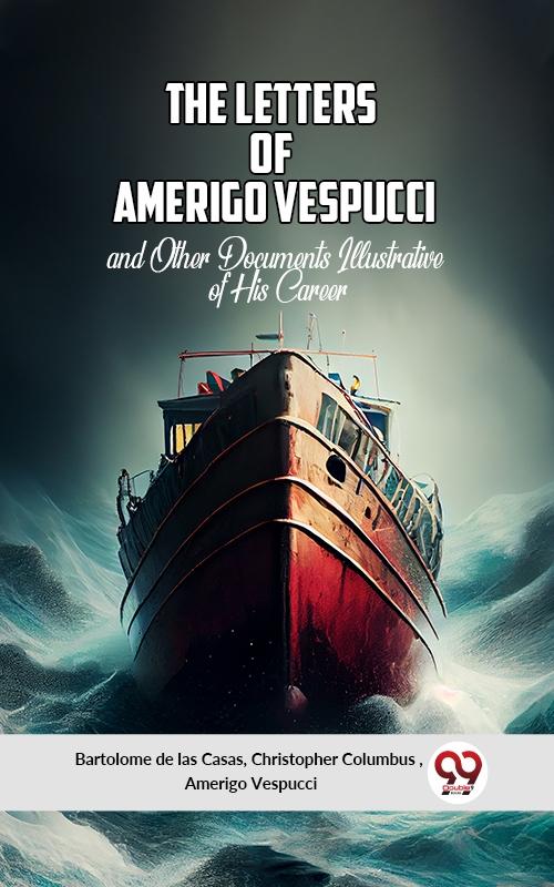 THE LETTERS OF AMERIGO VESPUCCI AND OTHER DOCUMENTS ILLUSTRATIVE OF HIS CAREER