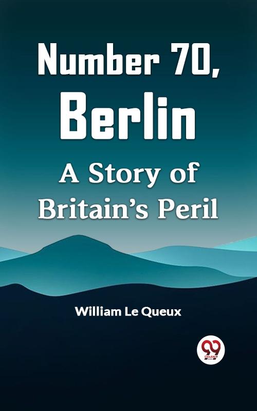 Number 70 Berlin A Story of Britain‘s Peril