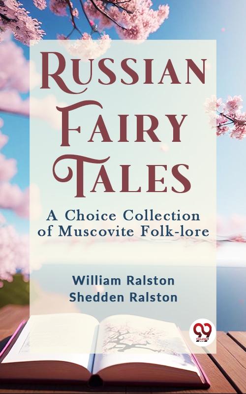 Russian Fairy Tales A CHOICE COLLECTION OF MUSCOVITE FOLK-LORE