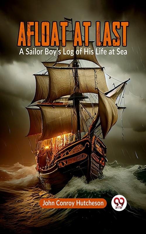 Afloat at Last A Sailor Boy‘s Log of His Life at Sea