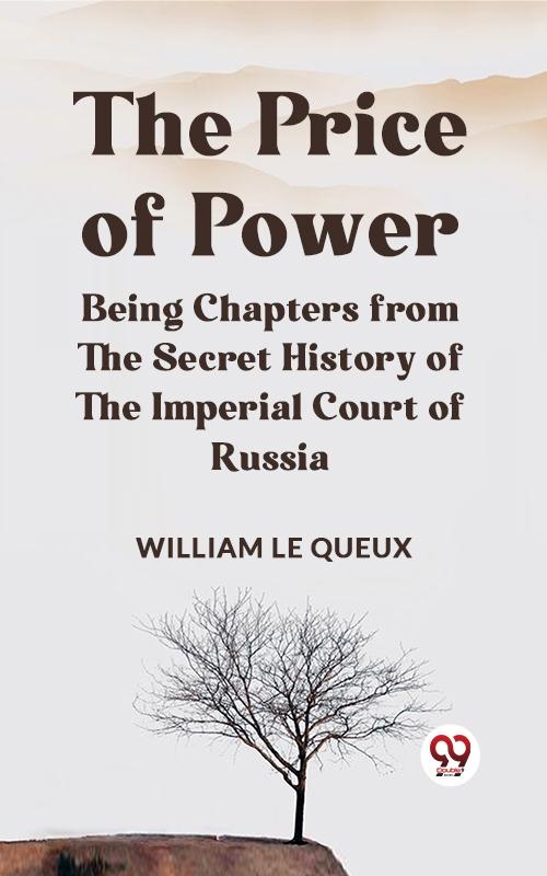 Price of Power Being Chapters from the Secret History of the Imperial Court of Russia