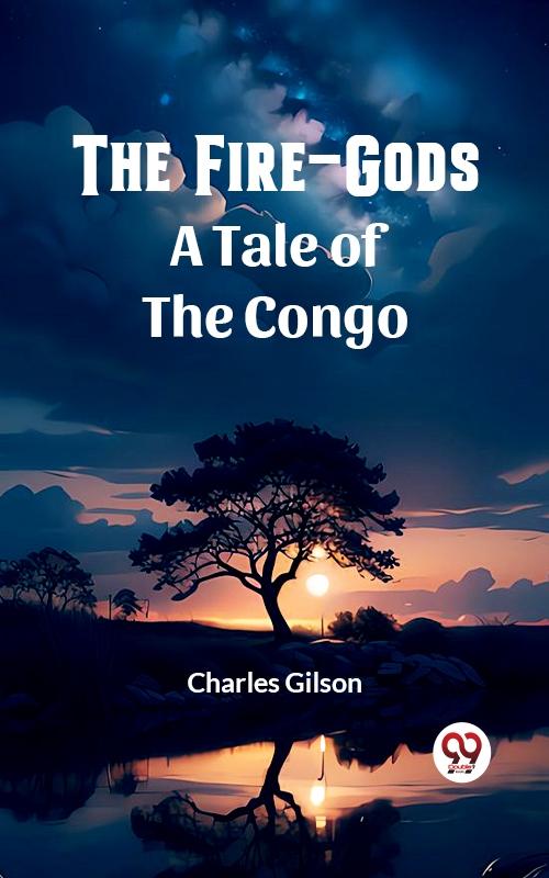 Fire-Gods A Tale of the Congo