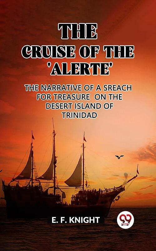 Cruise of the ‘Alerte‘ The Narrative Of a Sreach For Treasure On The Desert Island Of Trinidad