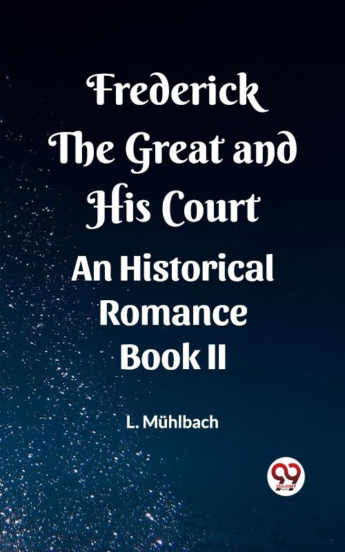 Frederick the Great and His Court An Historical Romance Book II