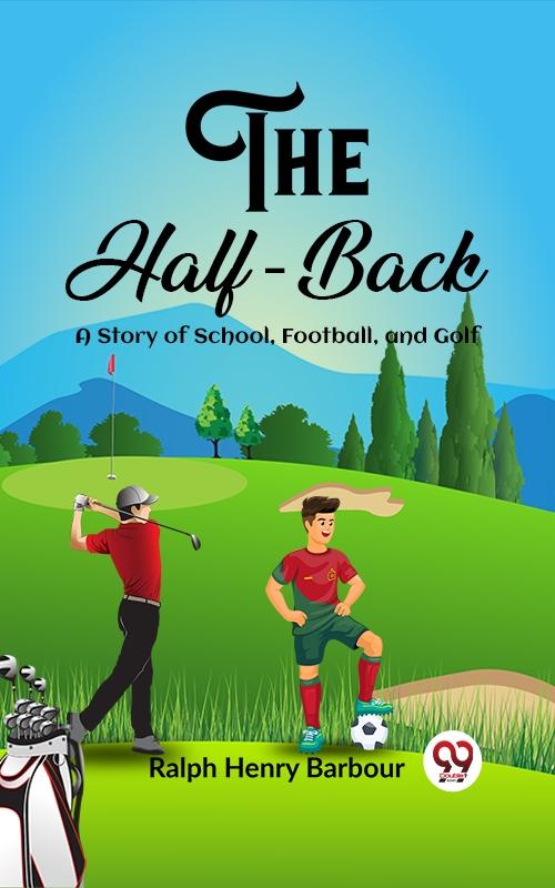 Half-Back A Story of School Football and Golf