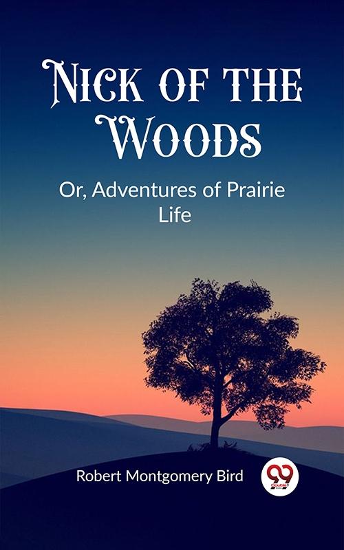 Nick of the Woods Or Adventures of Prairie Life