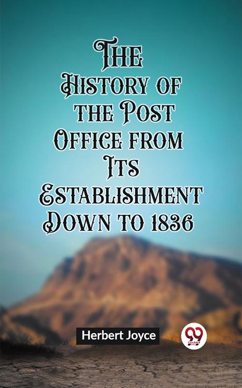 History of the Post Office from Its Establishment Down to 1836