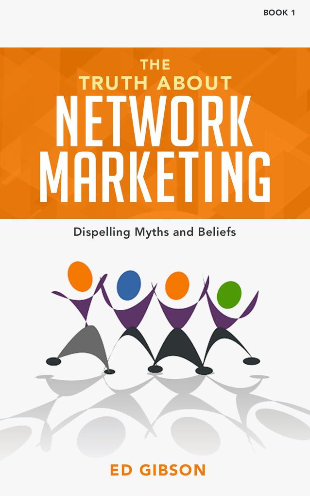The Truth About Network Marketing Book 1: Dispelling Myths and Beliefs