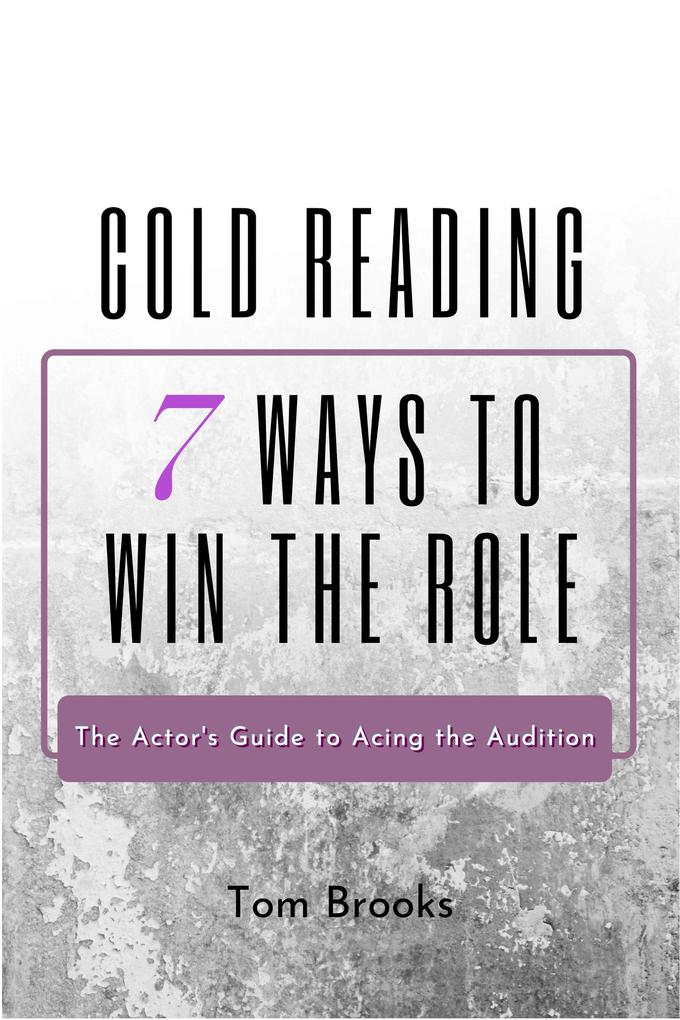 Cold Reading: 7 Ways to Win the Role (The Actor‘s Guide to Acing the Audition)