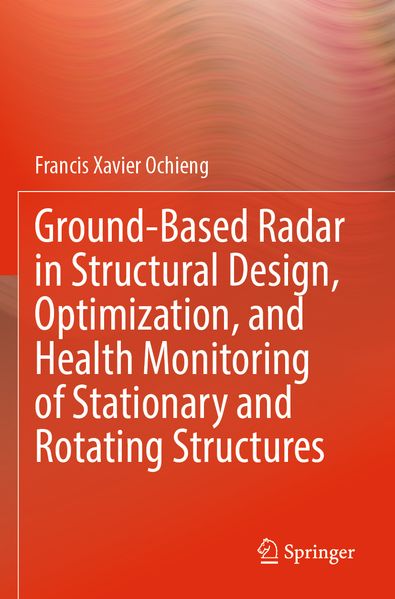 Ground-Based Radar in Structural Design Optimization and Health Monitoring of Stationary and Rotating Structures