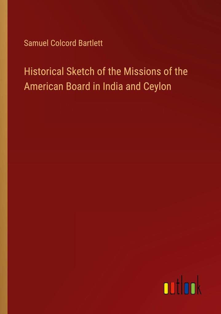 Historical Sketch of the Missions of the American Board in India and Ceylon